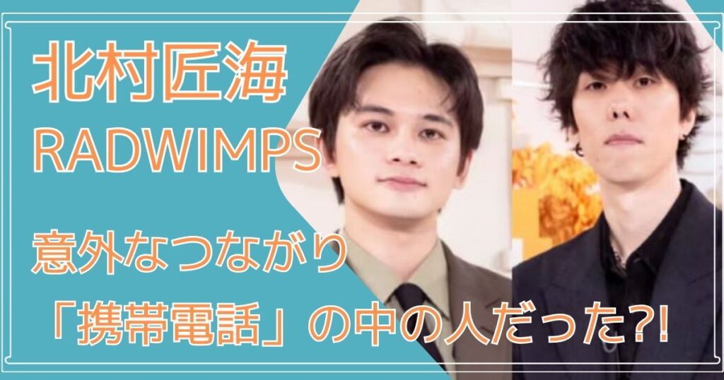 北村匠海,RADWIMPS ,携帯電話